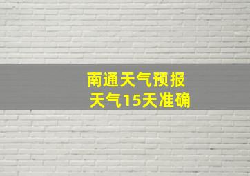 南通天气预报天气15天准确