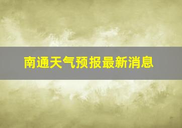 南通天气预报最新消息