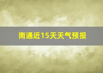 南通近15天天气预报