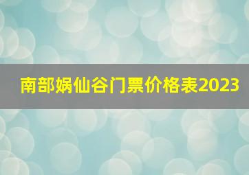 南部娲仙谷门票价格表2023