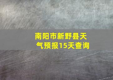 南阳市新野县天气预报15天查询