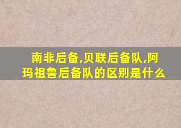 南非后备,贝联后备队,阿玛祖鲁后备队的区别是什么