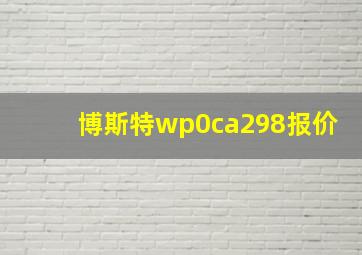 博斯特wp0ca298报价