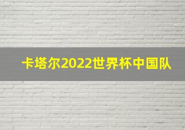 卡塔尔2022世界杯中国队