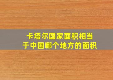 卡塔尔国家面积相当于中国哪个地方的面积