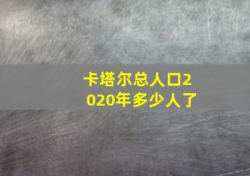 卡塔尔总人口2020年多少人了