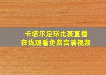 卡塔尔足球比赛直播在线观看免费高清视频