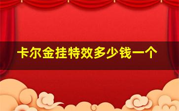 卡尔金挂特效多少钱一个