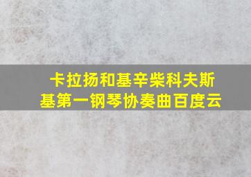 卡拉扬和基辛柴科夫斯基第一钢琴协奏曲百度云