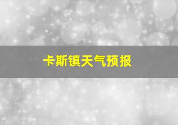 卡斯镇天气预报