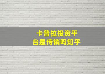 卡普拉投资平台是传销吗知乎