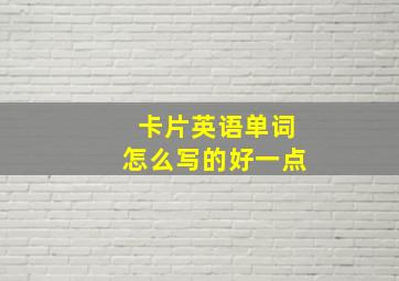 卡片英语单词怎么写的好一点