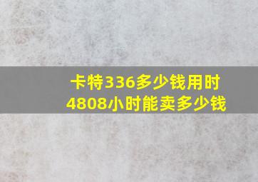 卡特336多少钱用时4808小时能卖多少钱