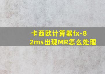 卡西欧计算器fx-82ms出现MR怎么处理