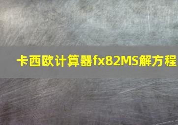 卡西欧计算器fx82MS解方程