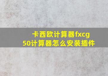 卡西欧计算器fxcg50计算器怎么安装插件