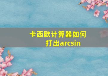 卡西欧计算器如何打出arcsin