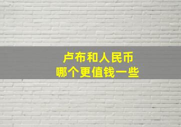 卢布和人民币哪个更值钱一些