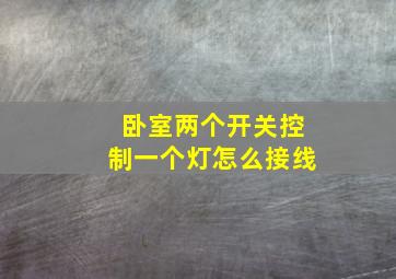 卧室两个开关控制一个灯怎么接线