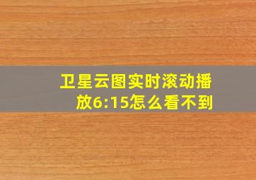 卫星云图实时滚动播放6:15怎么看不到