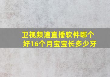 卫视频道直播软件哪个好16个月宝宝长多少牙