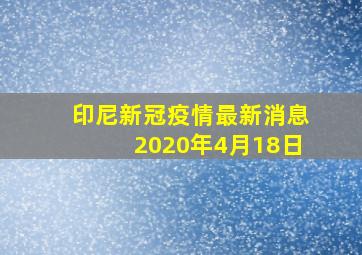 印尼新冠疫情最新消息2020年4月18日