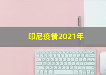 印尼疫情2021年