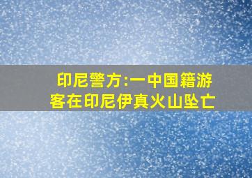 印尼警方:一中国籍游客在印尼伊真火山坠亡