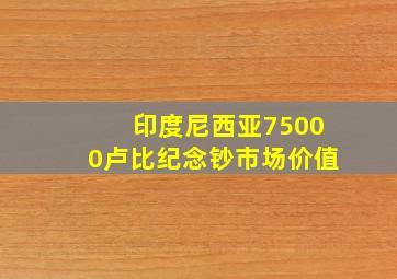 印度尼西亚75000卢比纪念钞市场价值