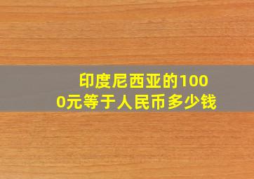 印度尼西亚的1000元等于人民币多少钱