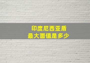 印度尼西亚盾最大面值是多少