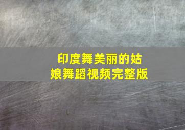 印度舞美丽的姑娘舞蹈视频完整版