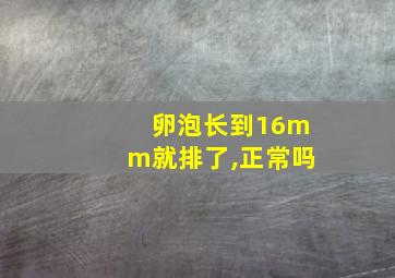 卵泡长到16mm就排了,正常吗