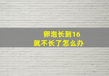 卵泡长到16就不长了怎么办