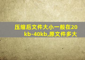 压缩后文件大小一般在20kb-40kb,原文件多大