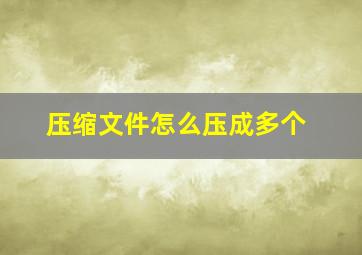 压缩文件怎么压成多个