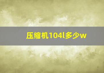 压缩机104l多少w