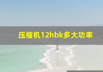 压缩机12hbk多大功率