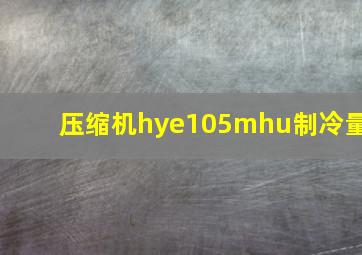 压缩机hye105mhu制冷量