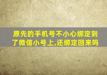 原先的手机号不小心绑定到了微信小号上,还绑定回来吗