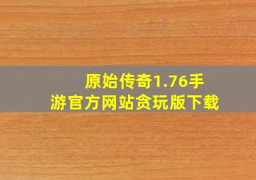 原始传奇1.76手游官方网站贪玩版下载