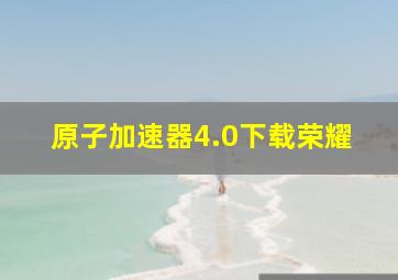 原子加速器4.0下载荣耀