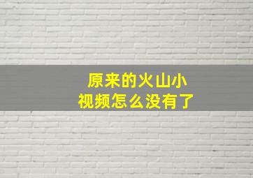 原来的火山小视频怎么没有了