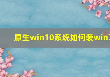 原生win10系统如何装win7