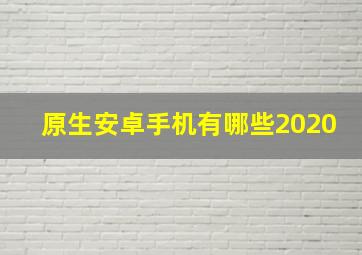 原生安卓手机有哪些2020