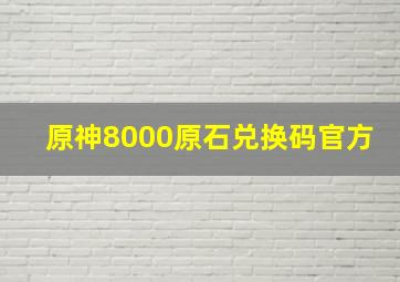 原神8000原石兑换码官方