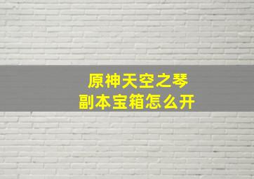 原神天空之琴副本宝箱怎么开