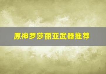 原神罗莎丽亚武器推荐