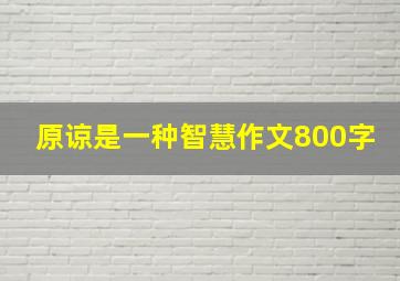 原谅是一种智慧作文800字