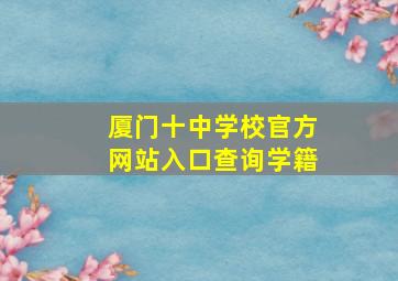 厦门十中学校官方网站入口查询学籍